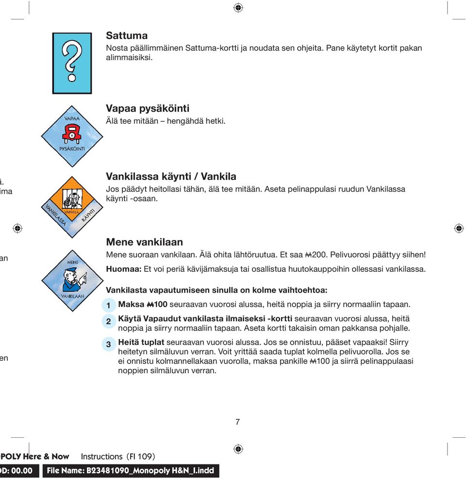 Et saa A00. Pelivuorosi päättyy siihen! Huomaa: Et voi periä kävijämaksuja tai osallistua huutokauppoihin ollessasi vankilassa.