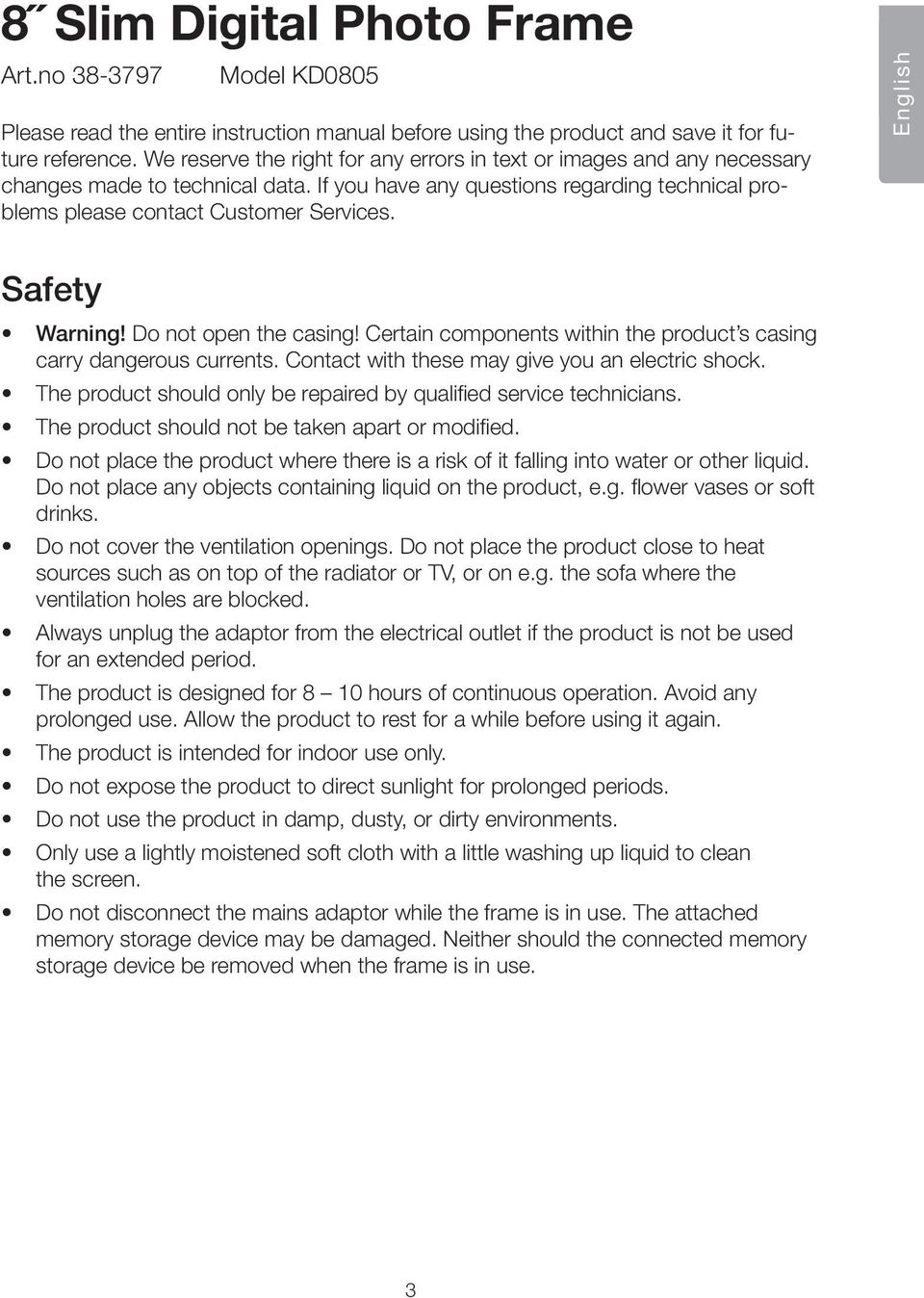 English Safety Warning! Do not open the casing! Certain components within the product s casing carry dangerous currents. Contact with these may give you an electric shock.