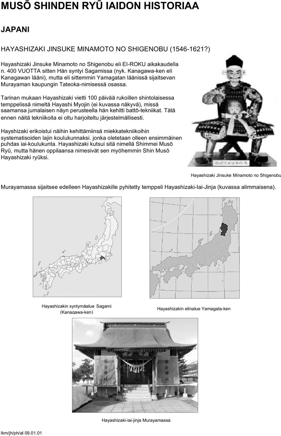Tarinan mukaan Hayashizaki vietti 100 päivää rukoillen shintolaisessa temppelissä nimeltä Hayashi Myojin (ei kuvassa näkyvä), missä saamansa jumalaisen näyn perusteella hän kehitti batt -tekniikat.