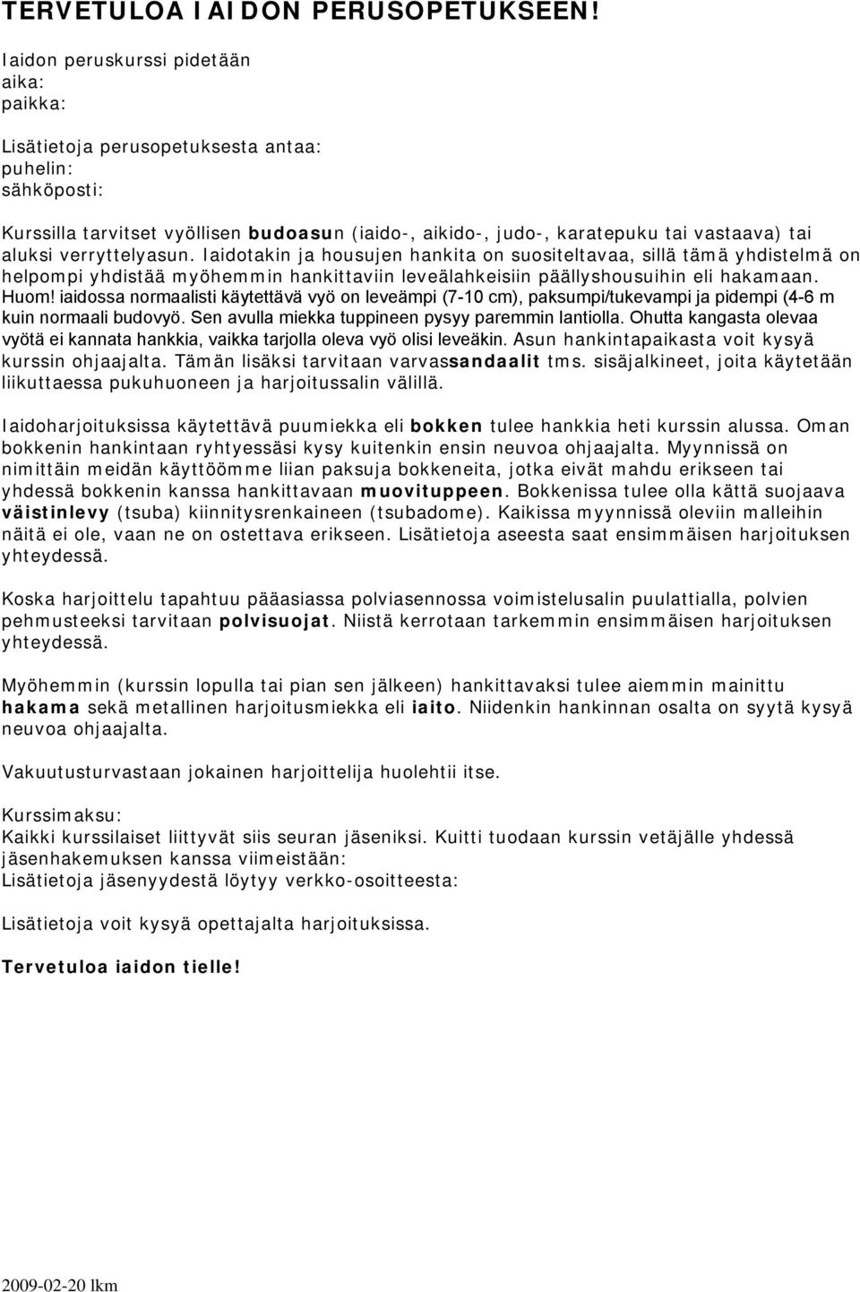 verryttelyasun. Iaidotakin ja housujen hankita on suositeltavaa, sillä tämä yhdistelmä on helpompi yhdistää myöhemmin hankittaviin leveälahkeisiin päällyshousuihin eli hakamaan. Huom!