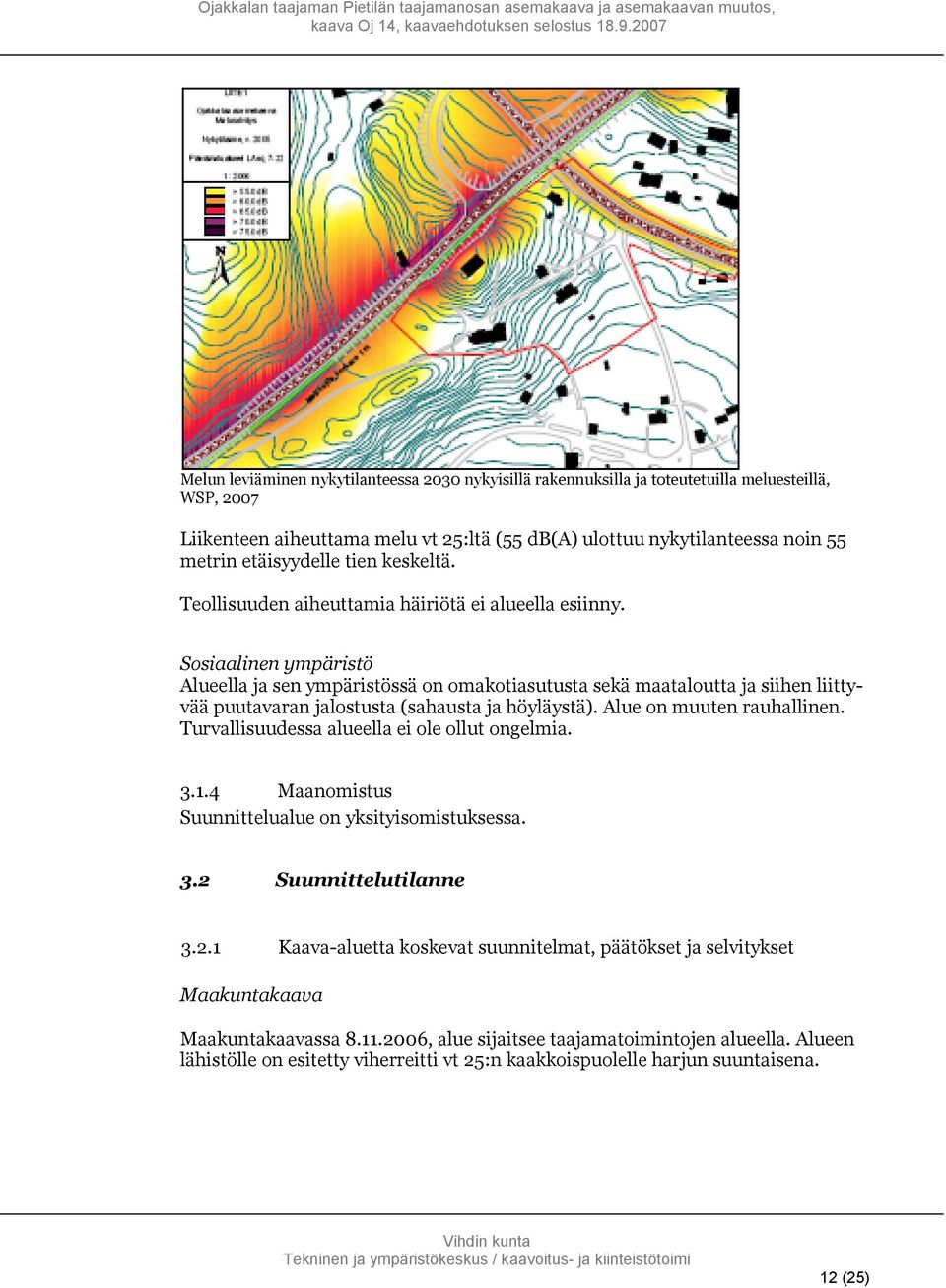 Sosiaalinen ympäristö Alueella ja sen ympäristössä on omakotiasutusta sekä maataloutta ja siihen liittyvää puutavaran jalostusta (sahausta ja höyläystä). Alue on muuten rauhallinen.