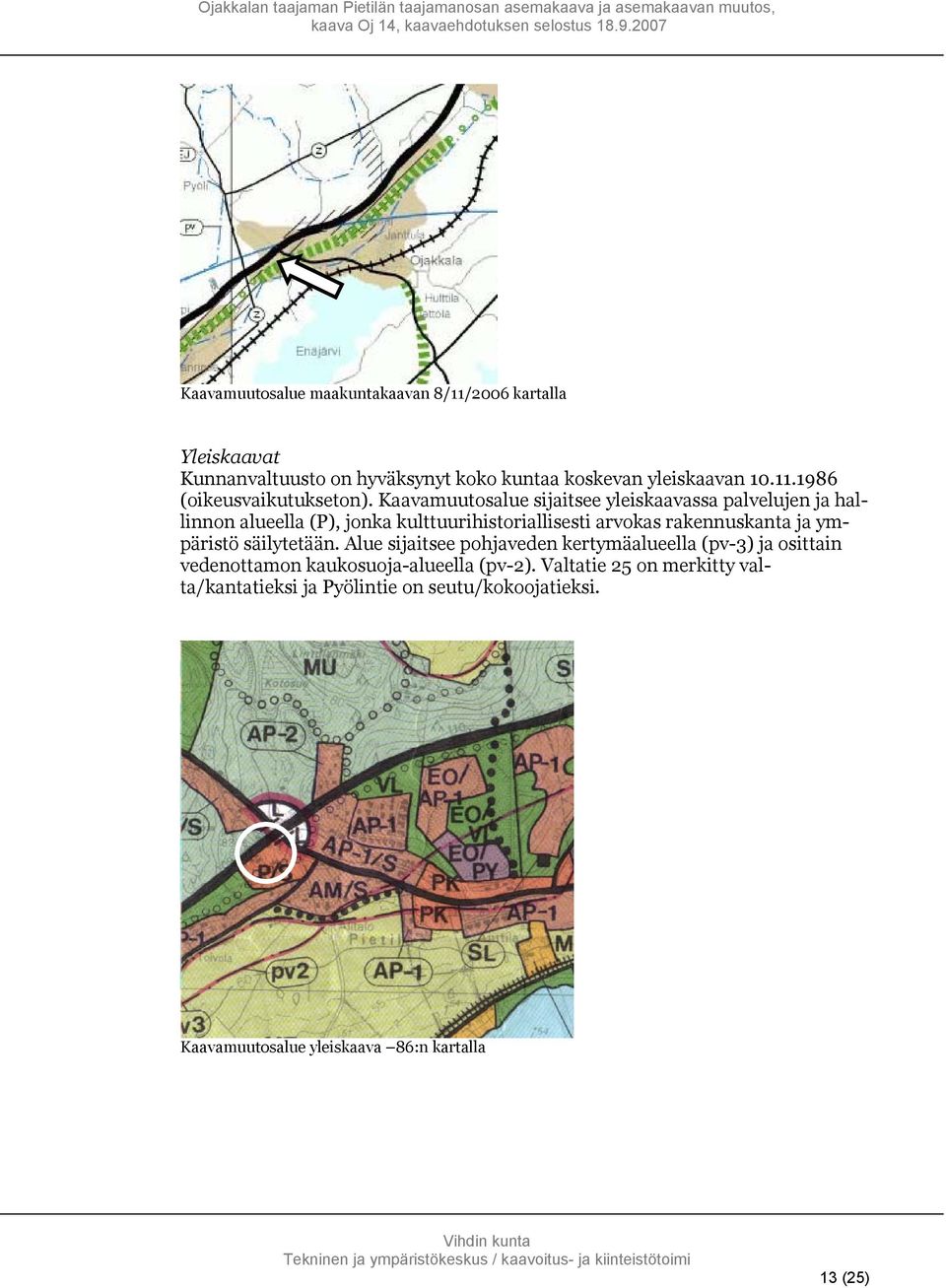 ympäristö säilytetään. Alue sijaitsee pohjaveden kertymäalueella (pv-3) ja osittain vedenottamon kaukosuoja-alueella (pv-2).