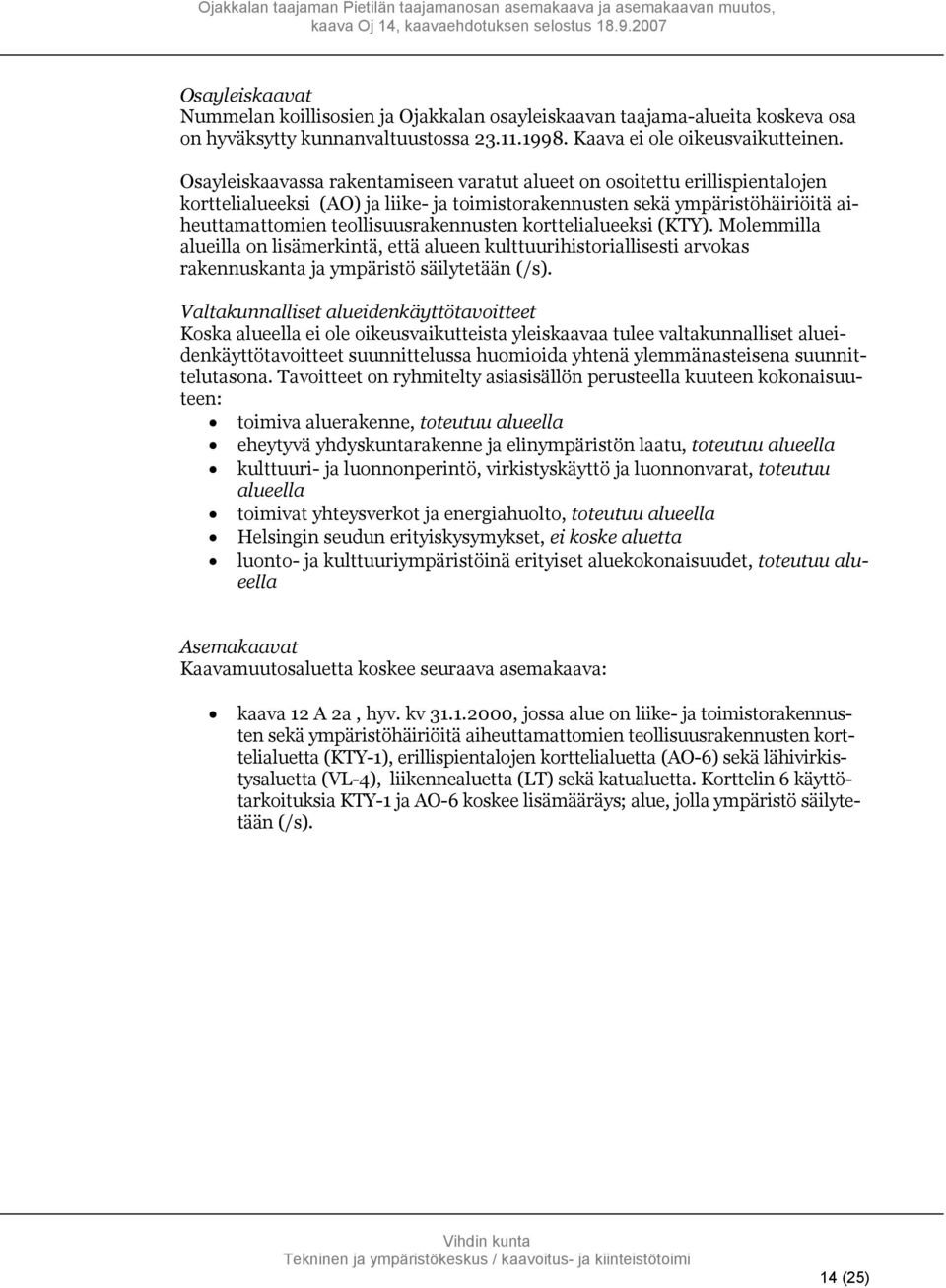 korttelialueeksi (KTY). Molemmilla alueilla on lisämerkintä, että alueen kulttuurihistoriallisesti arvokas rakennuskanta ja ympäristö säilytetään (/s).