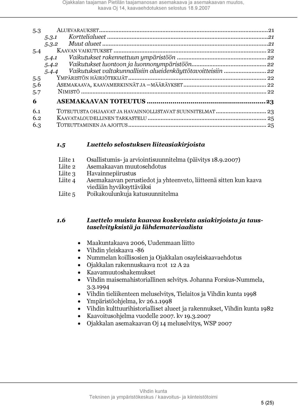 .. 22 6 ASEMAKAAVAN TOTEUTUS...23 6.1 TOTEUTUSTA OHJAAVAT JA HAVAINNOLLISTAVAT SUUNNITELMAT... 23 6.2 KAAVATALOUDELLINEN TARKASTELU... 25 6.3 TOTEUTTAMINEN JA AJOITUS... 25 1.