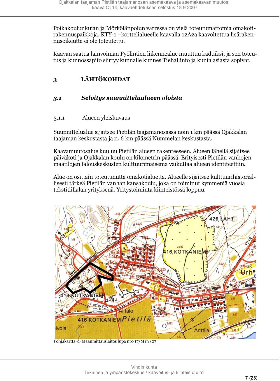 1 Selvitys suunnittelualueen oloista 3.1.1 Alueen yleiskuvaus Suunnittelualue sijaitsee Pietilän taajamanosassa noin 1 km päässä Ojakkalan taajaman keskustasta ja n. 6 km päässä Nummelan keskustasta.