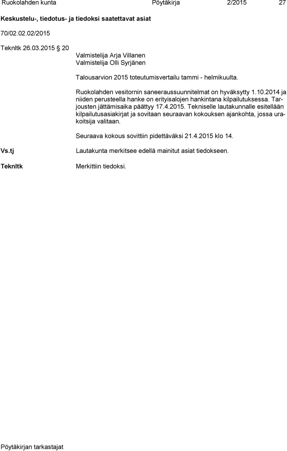 Ruokolahden vesitornin saneeraussuunnitelmat on hyväksytty 1.10.2014 ja nii den perusteella hanke on erityisalojen hankintana kilpailutuksessa.