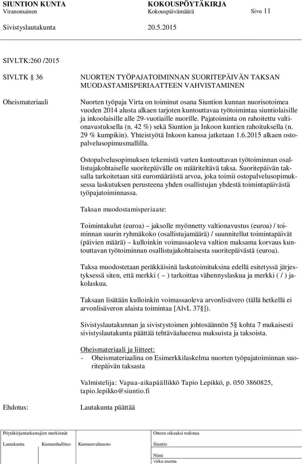 42 %) sekä n ja Inkoon kuntien rahoituksella (n. 29 % kumpikin). Yhteistyötä Inkoon kanssa jatketaan 1.6.2015 alkaen ostopalvelusopimusmallilla.