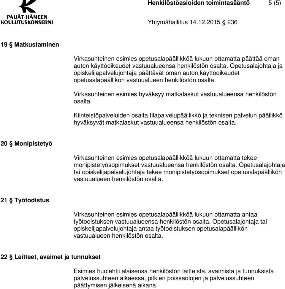 Kiinteistöpalveluiden osalta tilapalvelupäällikkö ja teknisen palvelun päällikkö hyväksyvät matkalaskut 20 Monipistetyö Virkasuhteinen esimies opetusalapäällikköä lukuun ottamatta tekee