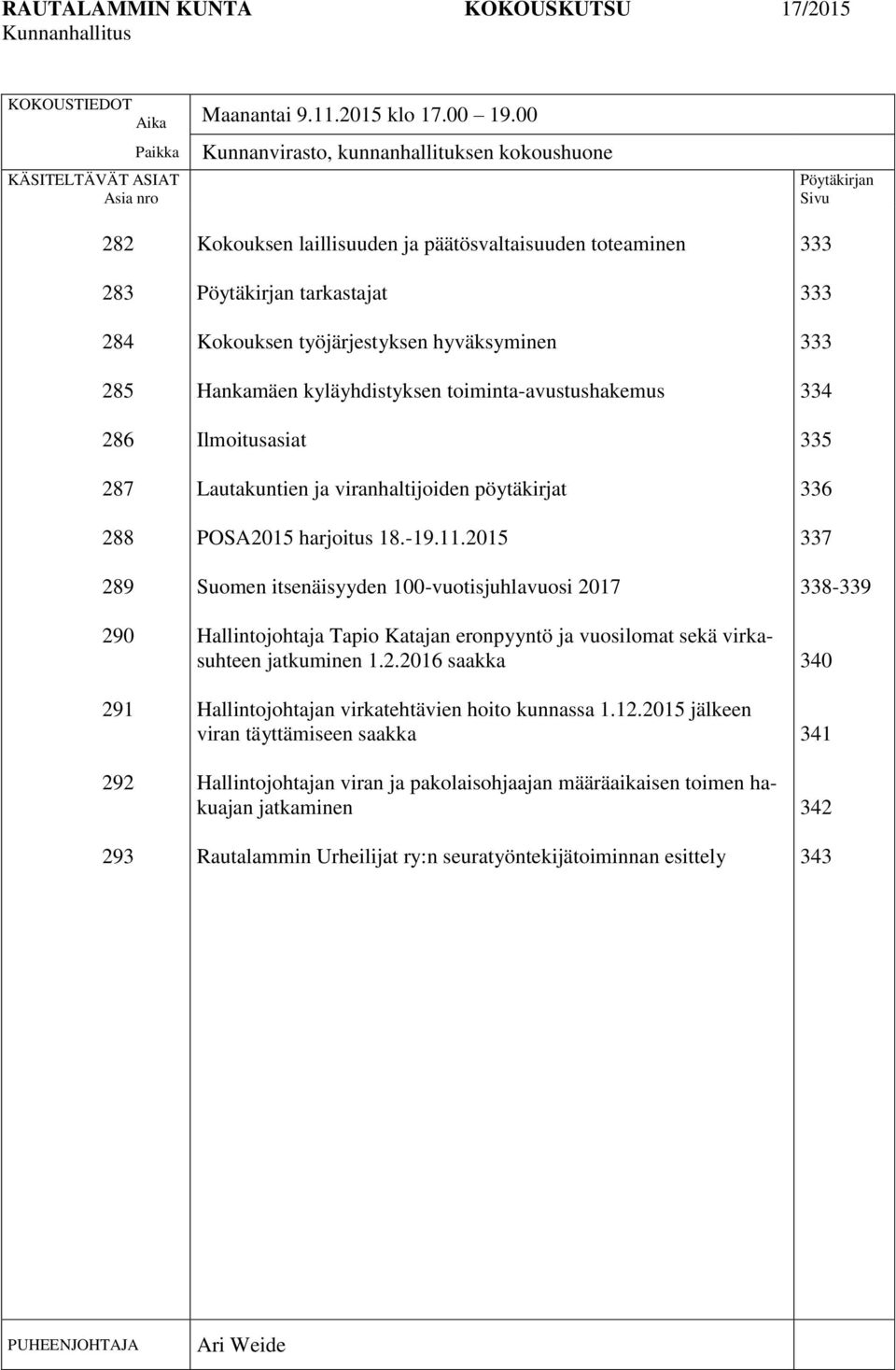 toteaminen Pöytäkirjan tarkastajat Kokouksen työjärjestyksen hyväksyminen Hankamäen kyläyhdistyksen toiminta-avustushakemus Ilmoitusasiat Lautakuntien ja viranhaltijoiden pöytäkirjat POSA2015