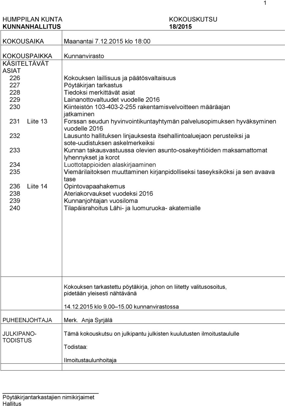 Tiedoksi merkittävät asiat Lainanottovaltuudet vuodelle 2016 Kiinteistön 103-403-2-255 rakentamisvelvoitteen määräajan jatkaminen Forssan seudun hyvinvointikuntayhtymän palvelusopimuksen hyväksyminen