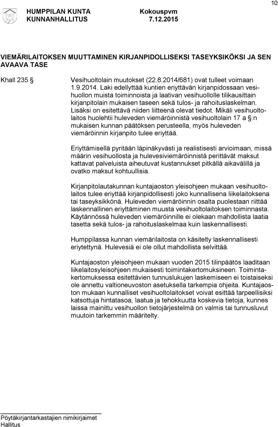 Laki edellyttää kuntien eriyttävän kirjanpidossaan vesihuollon muista toiminnoista ja laativan vesihuollolle tilikausittain kirjanpitolain mukaisen taseen sekä tulos- ja rahoituslaskelman.