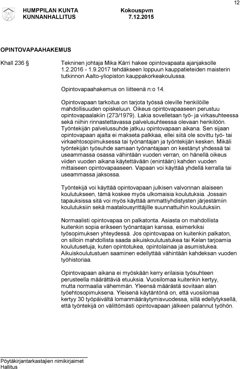 Opintovapaan tarkoitus on tarjota työssä oleville henkilöille mahdollisuuden opiskeluun. Oikeus opintovapaaseen perustuu opintovapaalakiin (273/1979).