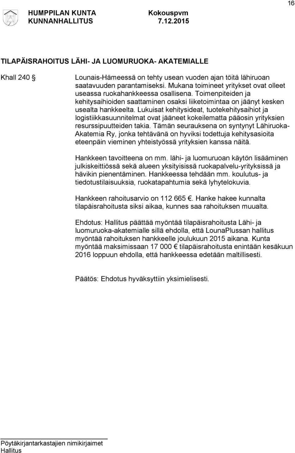 Lukuisat kehitysideat, tuotekehitysaihiot ja logistiikkasuunnitelmat ovat jääneet kokeilematta pääosin yrityksien resurssipuutteiden takia.