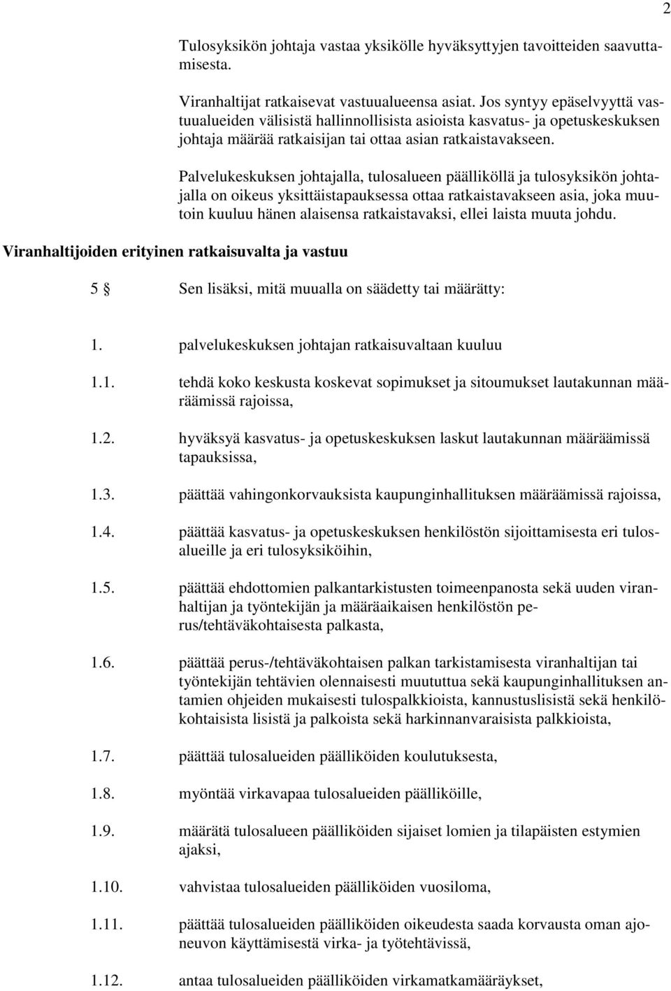 Palvelukeskuksen johtajalla, tulosalueen päälliköllä ja tulosyksikön johtajalla on oikeus yksittäistapauksessa ottaa ratkaistavakseen asia, joka muutoin kuuluu hänen alaisensa ratkaistavaksi, ellei