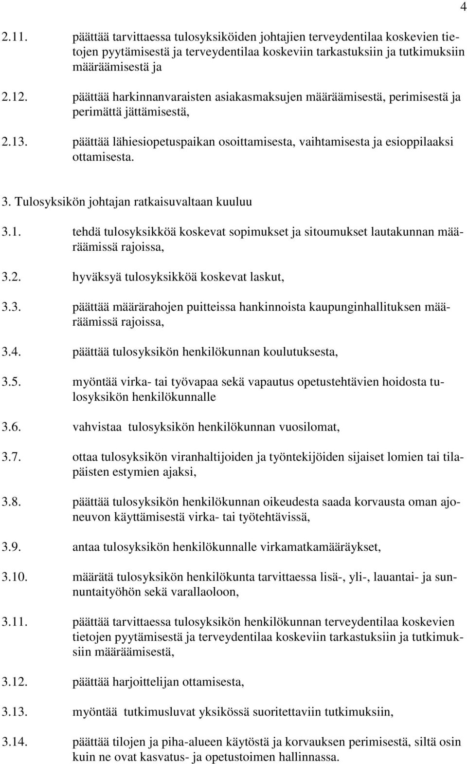 Tulosyksikön johtajan ratkaisuvaltaan kuuluu 3.1. tehdä tulosyksikköä koskevat sopimukset ja sitoumukset lautakunnan määräämissä 3.2. hyväksyä tulosyksikköä koskevat laskut, 3.3. päättää määrärahojen puitteissa hankinnoista kaupunginhallituksen määräämissä 3.