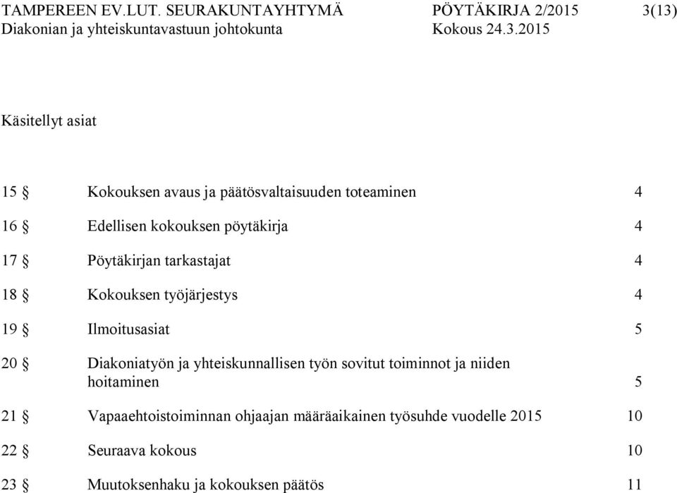 Edellisen kokouksen pöytäkirja 4 17 Pöytäkirjan tarkastajat 4 18 Kokouksen työjärjestys 4 19 Ilmoitusasiat 5 20