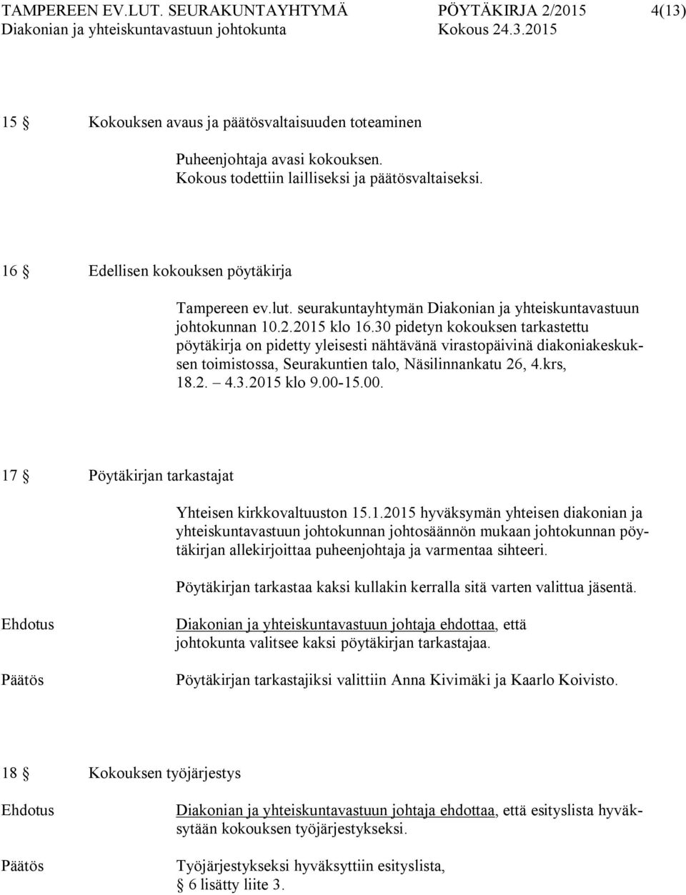 30 pidetyn kokouksen tarkastettu pöytäkirja on pidetty yleisesti nähtävänä virastopäivinä diakoniakeskuksen toimistossa, Seurakuntien talo, Näsilinnankatu 26, 4.krs, 18.2. 4.3.2015 klo 9.00-