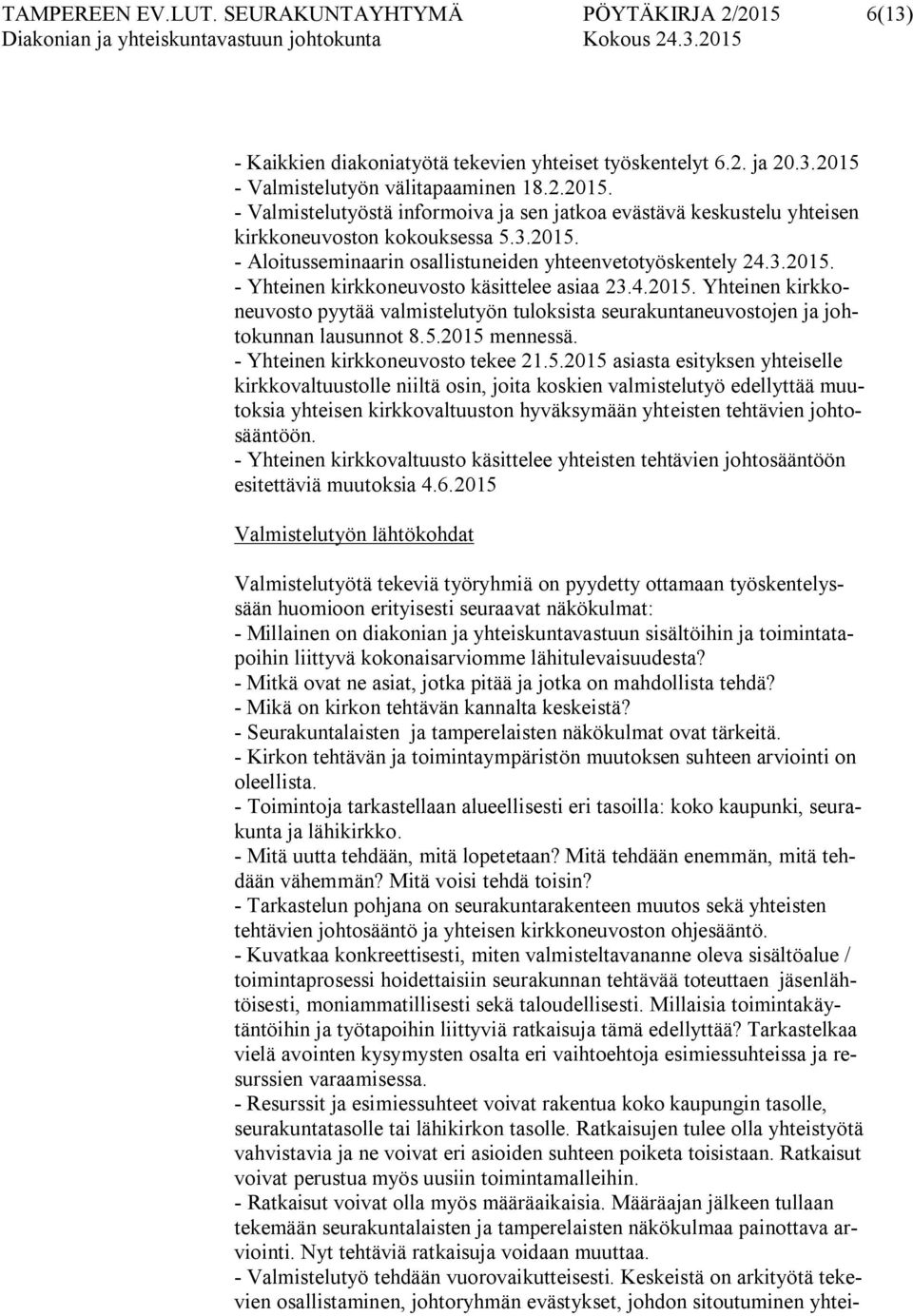 5.2015 mennessä. - Yhteinen kirkkoneuvosto tekee 21.5.2015 asiasta esityksen yhteiselle kirkkovaltuustolle niiltä osin, joita koskien valmistelutyö edellyttää muutoksia yhteisen kirkkovaltuuston hyväksymään yhteisten tehtävien johtosääntöön.