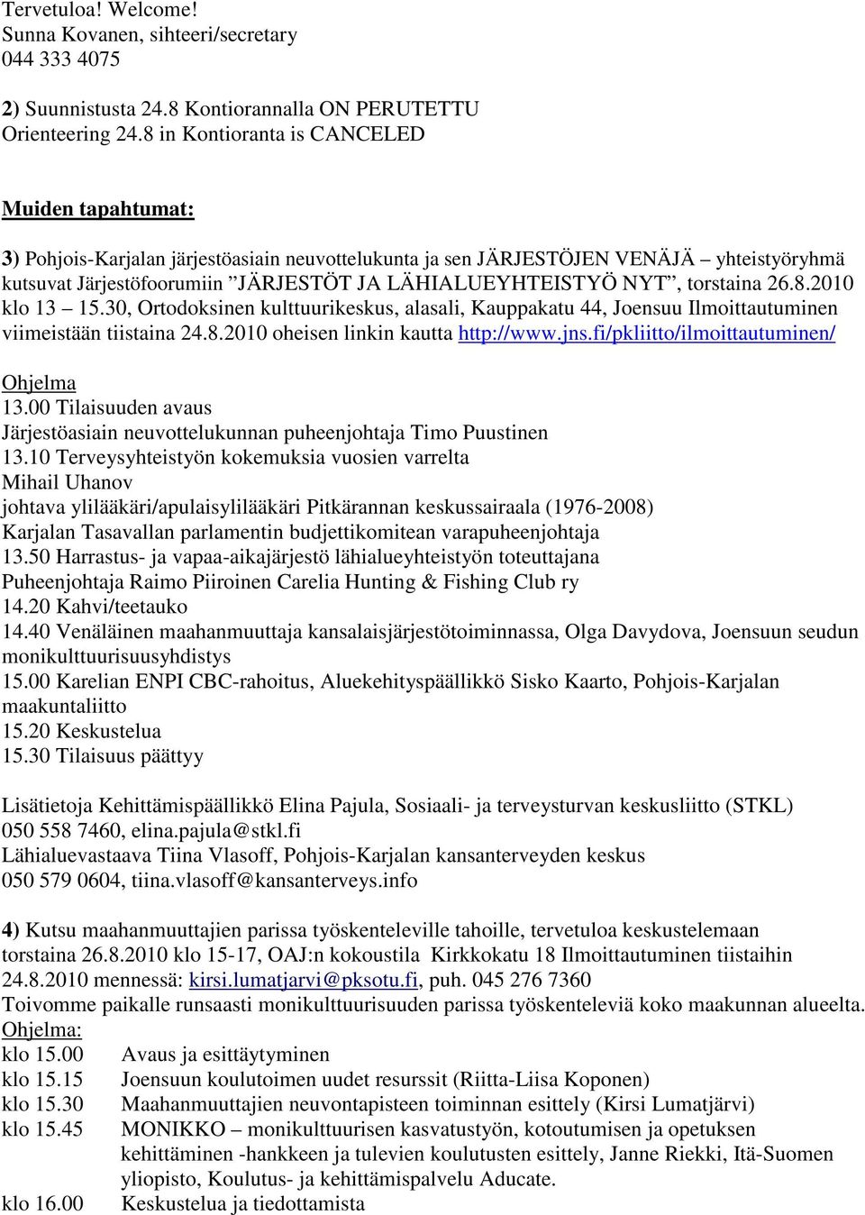 NYT, torstaina 26.8.2010 klo 13 15.30, Ortodoksinen kulttuurikeskus, alasali, Kauppakatu 44, Joensuu Ilmoittautuminen viimeistään tiistaina 24.8.2010 oheisen linkin kautta http://www.jns.