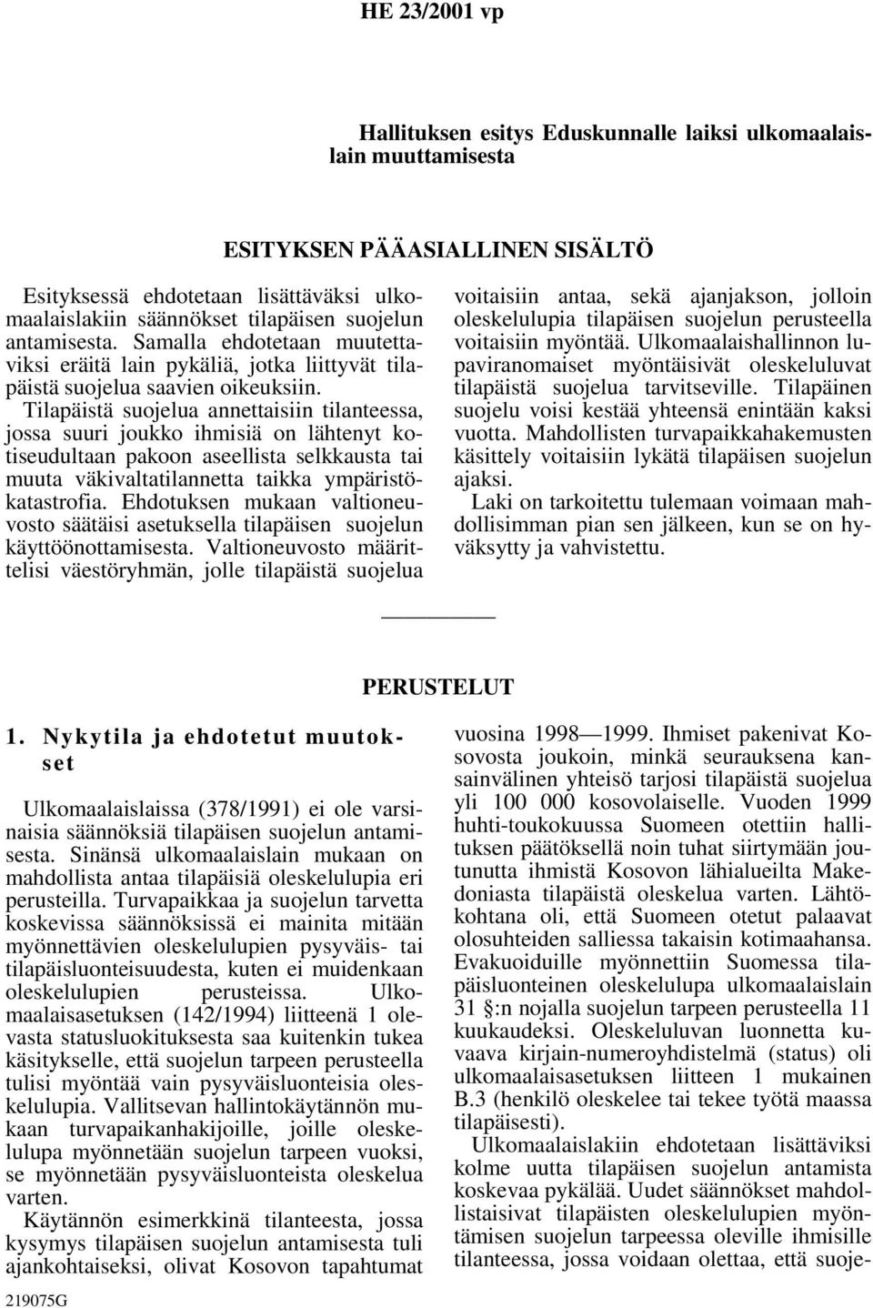 Tilapäistä suojelua annettaisiin tilanteessa, jossa suuri joukko ihmisiä on lähtenyt kotiseudultaan pakoon aseellista selkkausta tai muuta väkivaltatilannetta taikka ympäristökatastrofia.