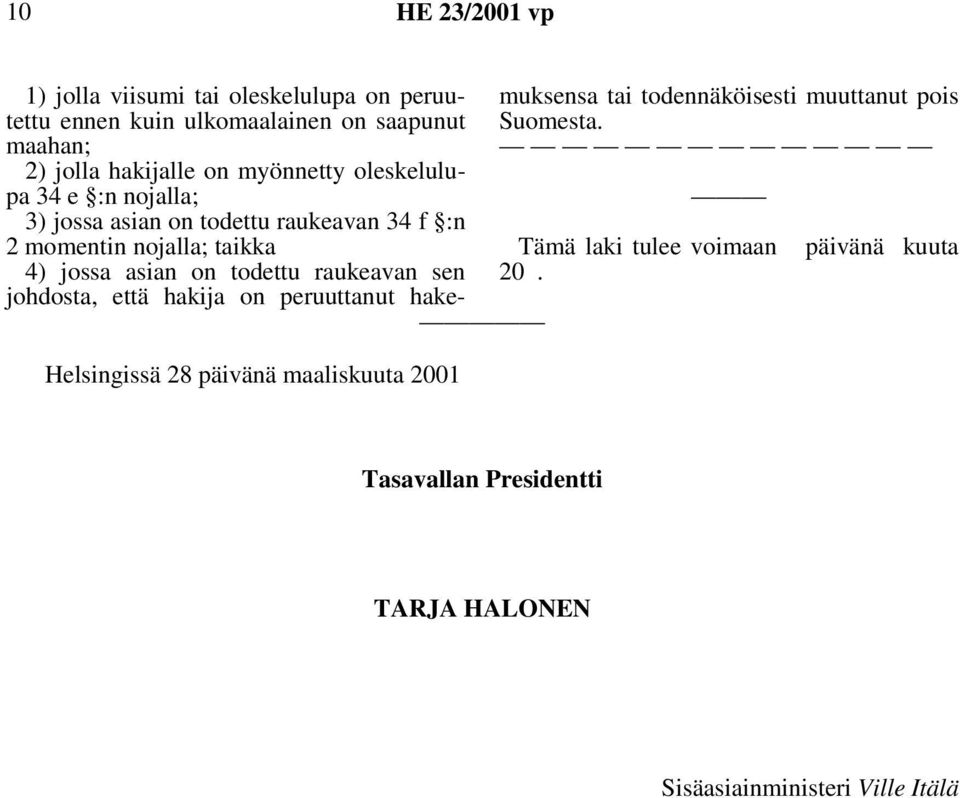 nojalla; taikka 4) jossa asian on todettu raukeavan sen johdosta, että hakija on peruuttanut hakemuksensa tai todennäköisesti