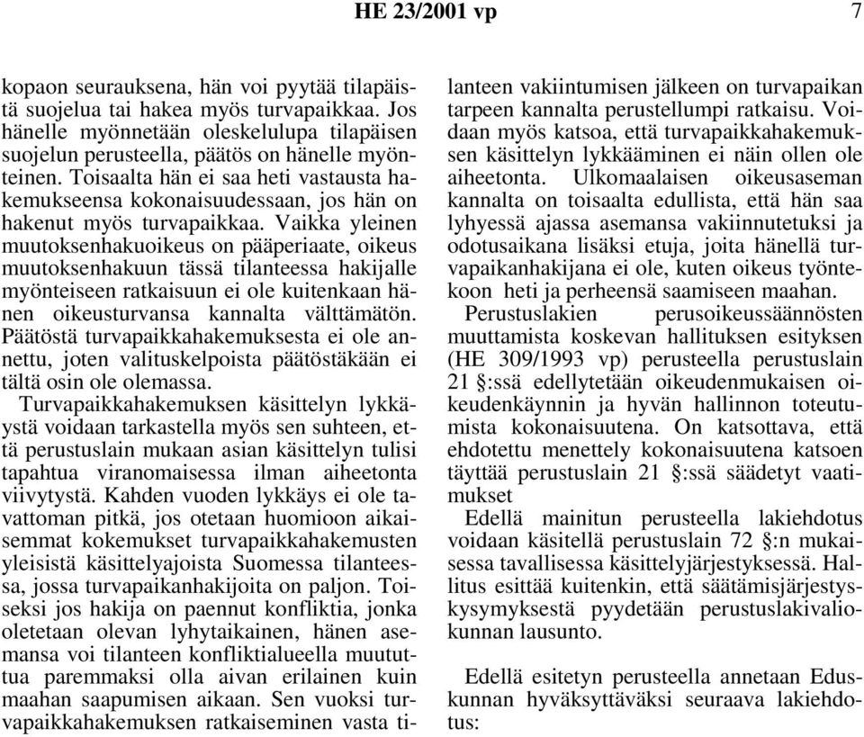 Vaikka yleinen muutoksenhakuoikeus on pääperiaate, oikeus muutoksenhakuun tässä tilanteessa hakijalle myönteiseen ratkaisuun ei ole kuitenkaan hänen oikeusturvansa kannalta välttämätön.