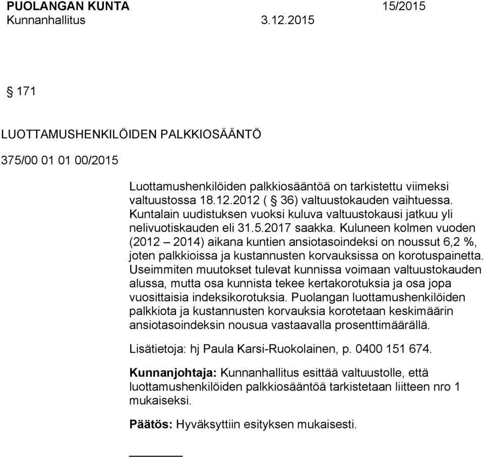 Kuluneen kolmen vuoden (0 0) aikana kuntien ansiotasoindeksi on noussut 6, %, joten palkkioissa ja kustannusten korvauksissa on korotuspainetta.