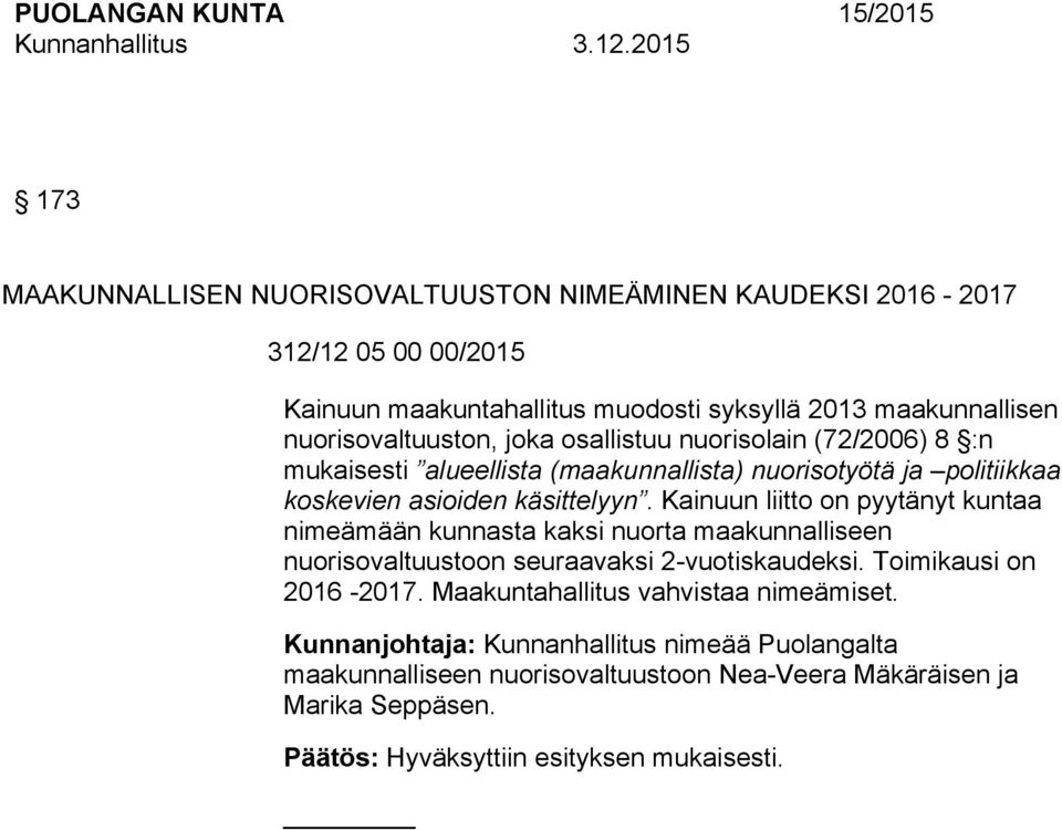 Kainuun liitto on pyytänyt kuntaa nimeämään kunnasta kaksi nuorta maakunnalliseen nuorisovaltuustoon seuraavaksi -vuotiskaudeksi. oimikausi on 06-07.