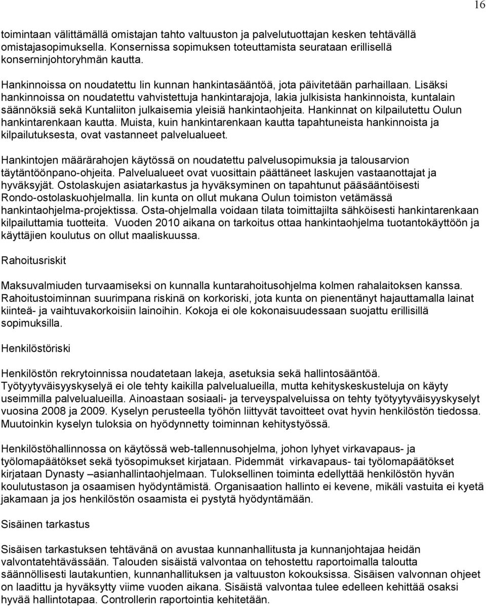 Lisäksi hankinnoissa on noudatettu vahvistettuja hankintarajoja, lakia julkisista hankinnoista, kuntalain säännöksiä sekä Kuntaliiton julkaisemia yleisiä hankintaohjeita.