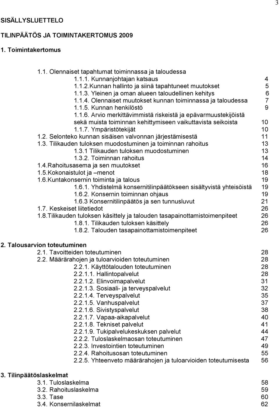 1.7. Ympäristötekijät 10 1.2. Selonteko kunnan sisäisen valvonnan järjestämisestä 11 1.3. Tilikauden tuloksen muodostuminen ja toiminnan rahoitus 13 1.3.1 Tilikauden tuloksen muodostuminen 13 1.3.2. Toiminnan rahoitus 14 1.