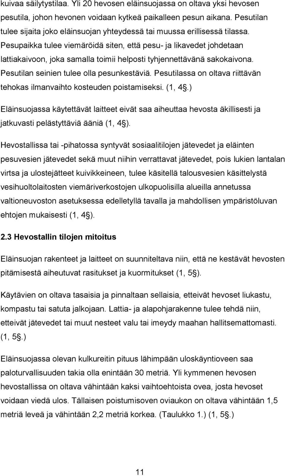 Pesupaikka tulee viemäröidä siten, että pesu- ja likavedet johdetaan lattiakaivoon, joka samalla toimii helposti tyhjennettävänä sakokaivona. Pesutilan seinien tulee olla pesunkestäviä.