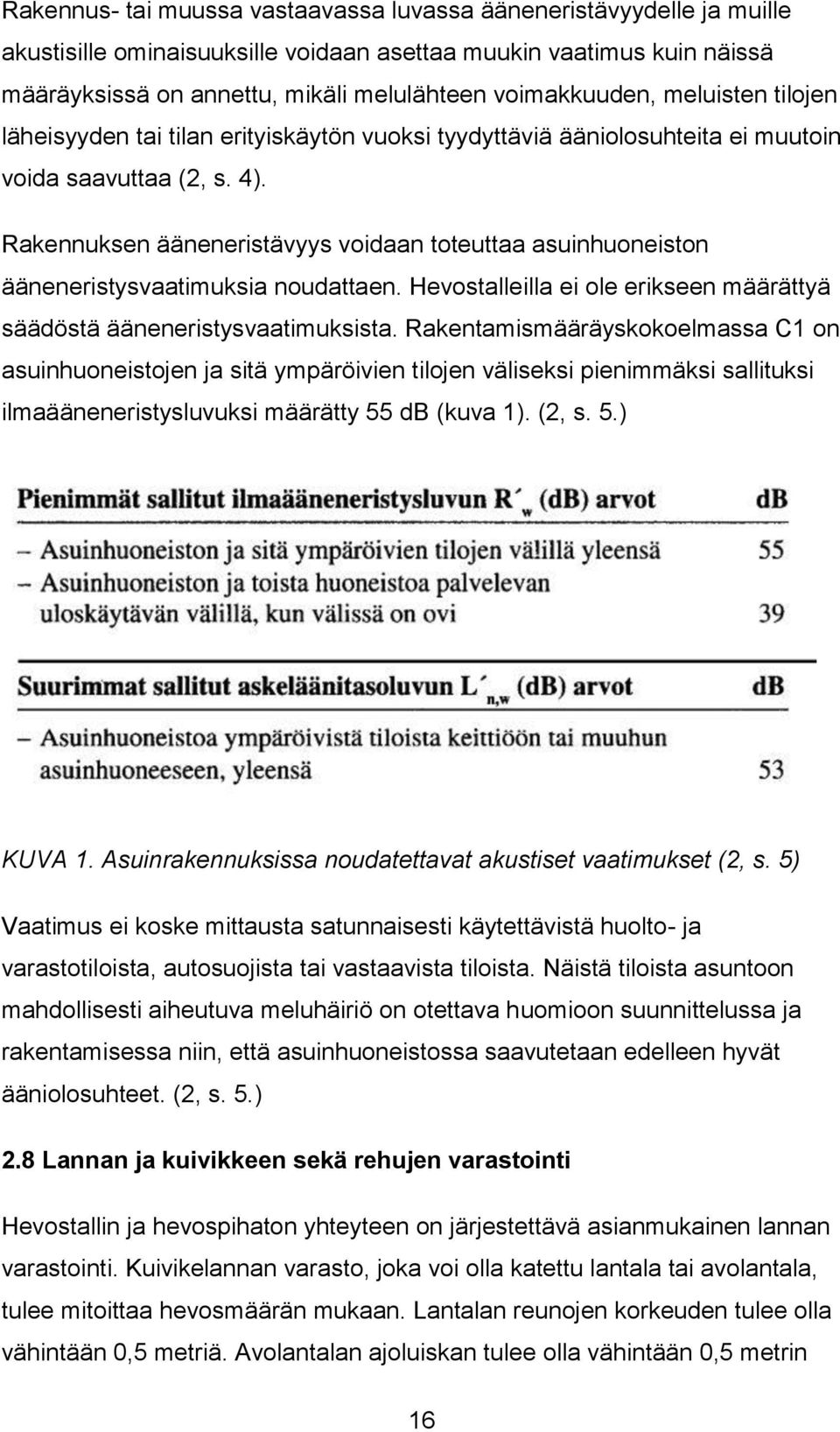 Rakennuksen ääneneristävyys voidaan toteuttaa asuinhuoneiston ääneneristysvaatimuksia noudattaen. Hevostalleilla ei ole erikseen määrättyä säädöstä ääneneristysvaatimuksista.