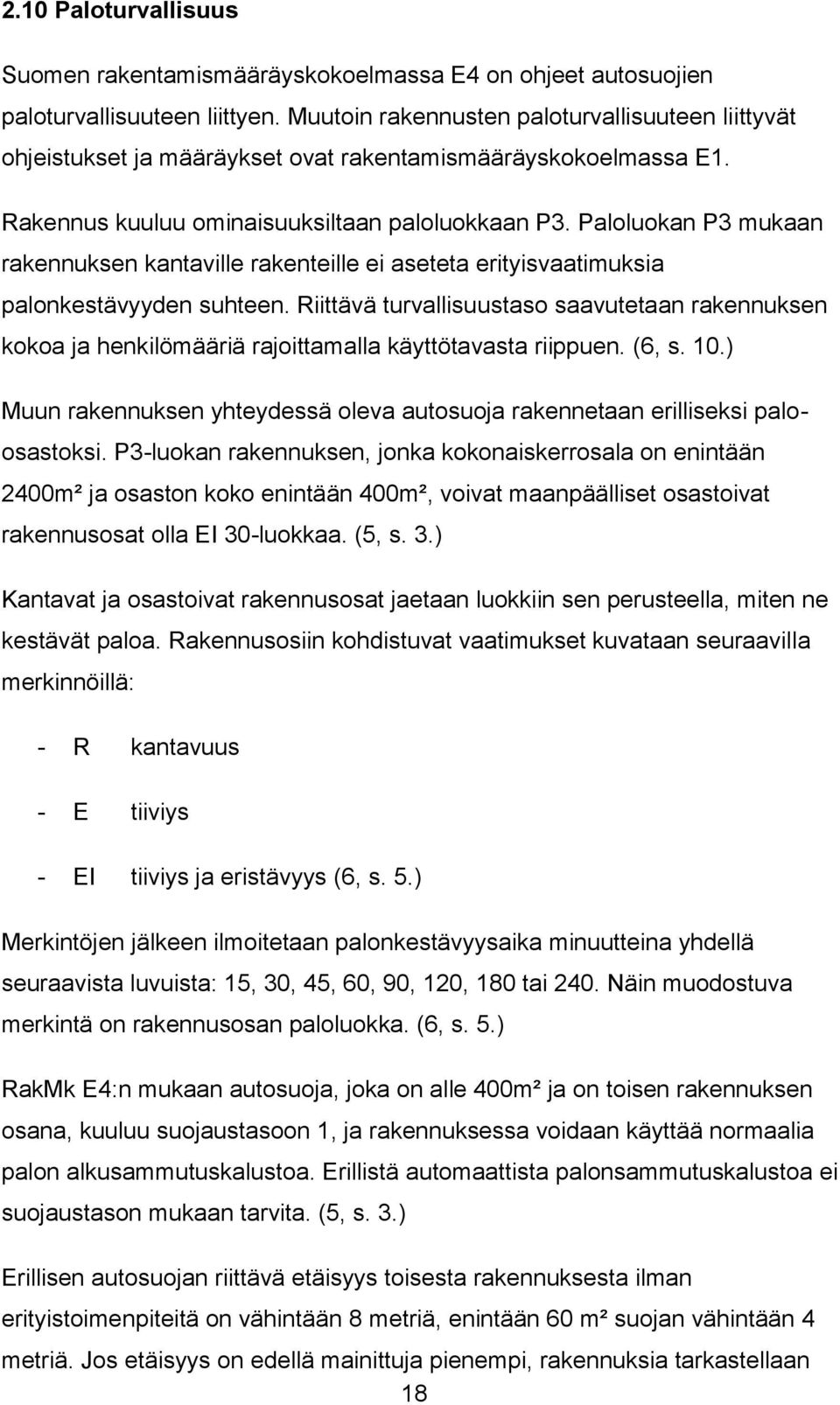 Paloluokan P3 mukaan rakennuksen kantaville rakenteille ei aseteta erityisvaatimuksia palonkestävyyden suhteen.