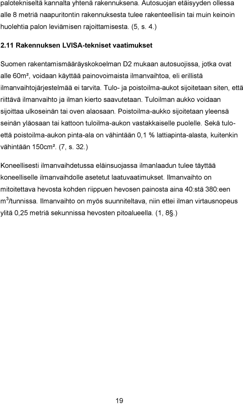 11 Rakennuksen LVISA-tekniset vaatimukset Suomen rakentamismääräyskokoelman D2 mukaan autosuojissa, jotka ovat alle 60m², voidaan käyttää painovoimaista ilmanvaihtoa, eli erillistä