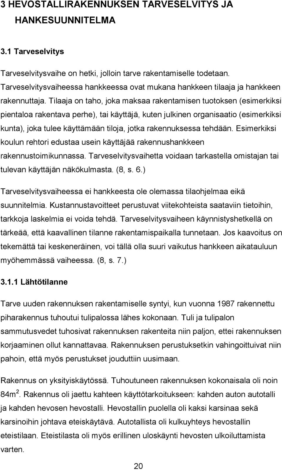 Tilaaja on taho, joka maksaa rakentamisen tuotoksen (esimerkiksi pientaloa rakentava perhe), tai käyttäjä, kuten julkinen organisaatio (esimerkiksi kunta), joka tulee käyttämään tiloja, jotka