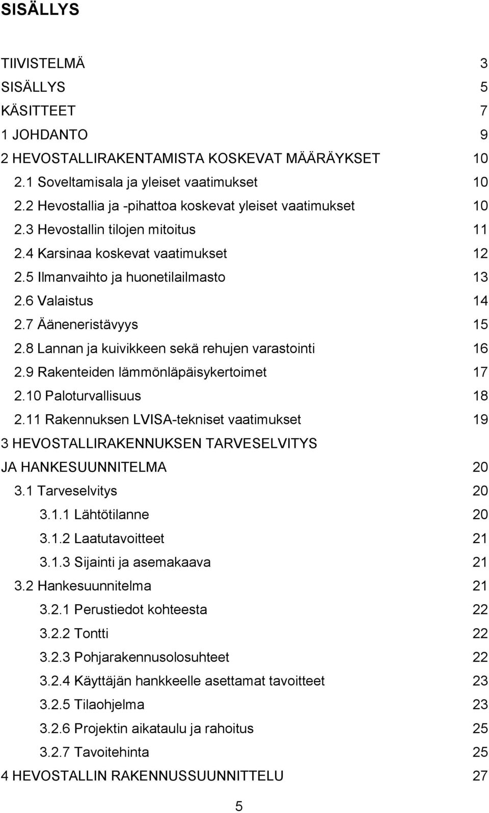 7 Ääneneristävyys 15 2.8 Lannan ja kuivikkeen sekä rehujen varastointi 16 2.9 Rakenteiden lämmönläpäisykertoimet 17 2.10 Paloturvallisuus 18 2.