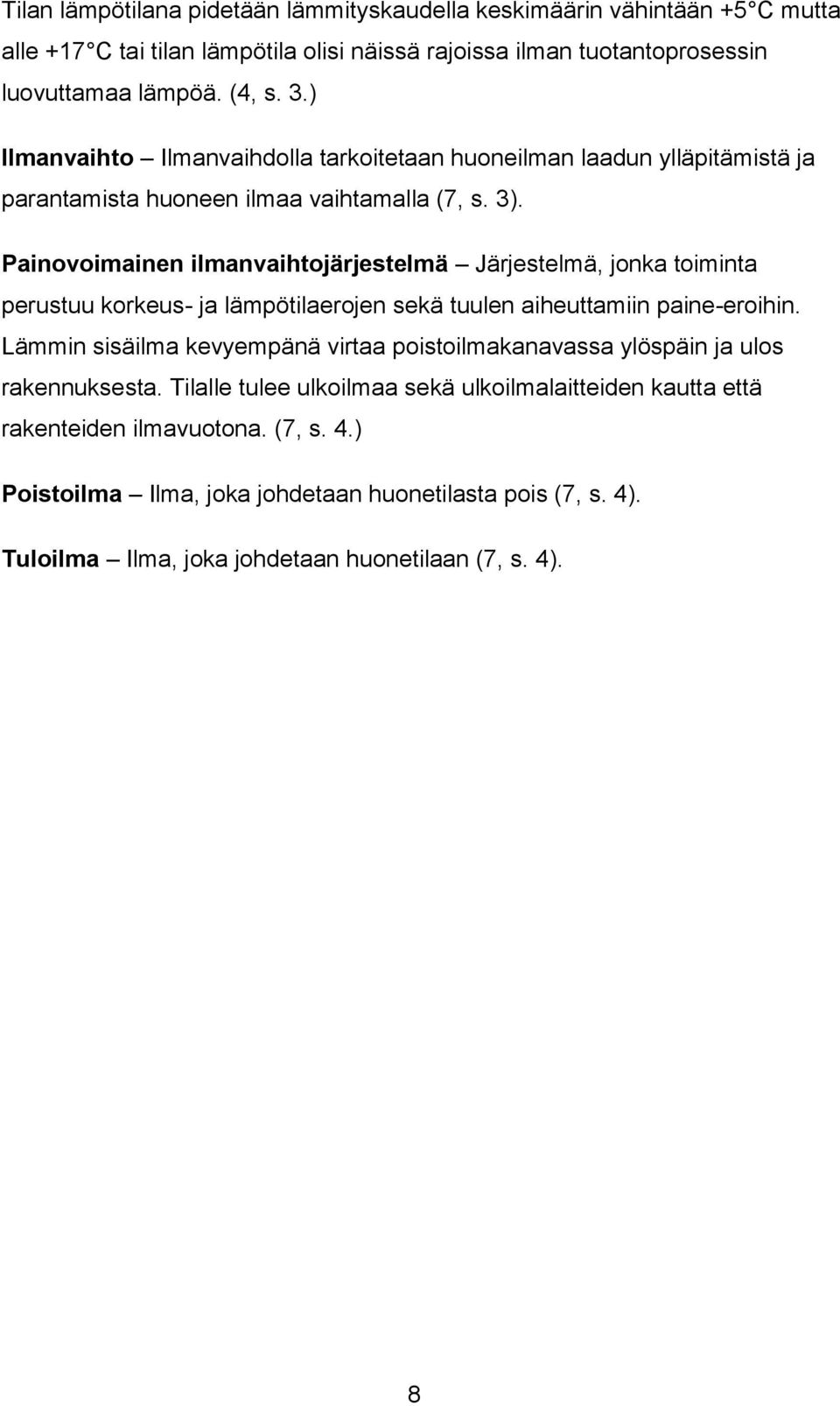 Painovoimainen ilmanvaihtojärjestelmä Järjestelmä, jonka toiminta perustuu korkeus- ja lämpötilaerojen sekä tuulen aiheuttamiin paine-eroihin.