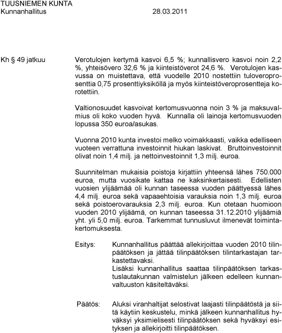 Valtionosuudet kasvoivat kertomusvuonna noin 3 % ja maksuvalmius oli koko vuoden hyvä. Kunnalla oli lainoja kertomusvuoden lopussa 350 euroa/asukas.