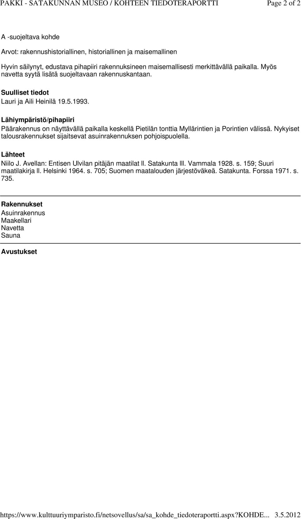 Myös navetta syytä lisätä suojeltavaan rakennuskantaan. Suulliset tiedot Lauri ja Aili Heinilä 19.5.1993.