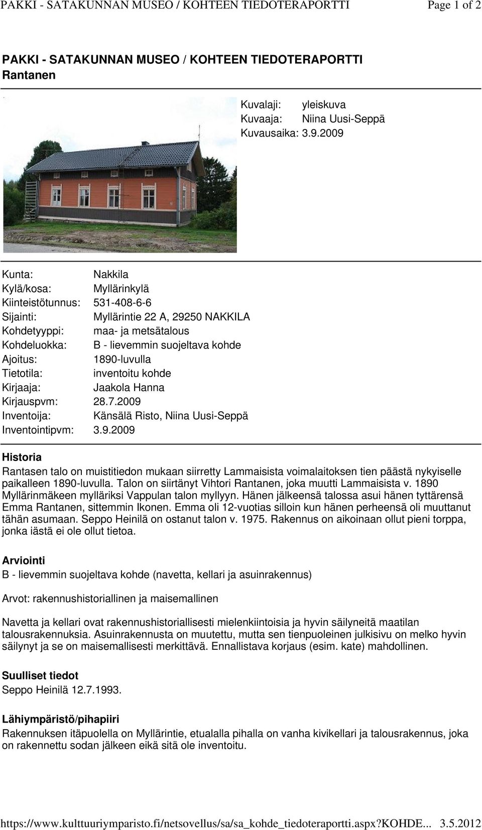 2009 Kunta: Nakkila Kylä/kosa: Myllärinkylä Kiinteistötunnus: 531-408-6-6 Sijainti: Myllärintie 22 A, 29250 NAKKILA Kohdetyyppi: maa- ja metsätalous Kohdeluokka: B - lievemmin suojeltava kohde