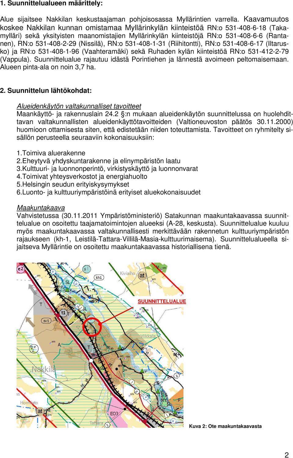 531-408-2-29 (Nissilä), RN:o 531-408-1-31 (Riihitontti), RN:o 531-408-6-17 (Iltarusko) ja RN:o 531-408-1-96 (Vaahteramäki) sekä Ruhaden kylän kiinteistöä RN:o 531-412-2-79 (Vappula).