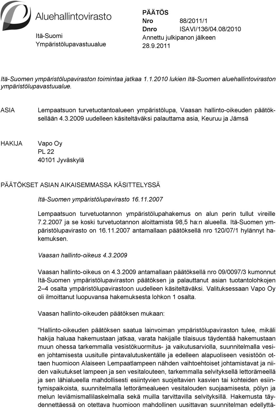 2009 uudelleen käsiteltäväksi palauttama asia, Keuruu ja Jämsä HAKIJA Vapo Oy PL 22 40101 Jyväskylä PÄÄTÖKSET ASIAN AIKAISEMMASSA KÄSITTELYSSÄ Itä-Suomen ympäristölupavirasto 16.11.