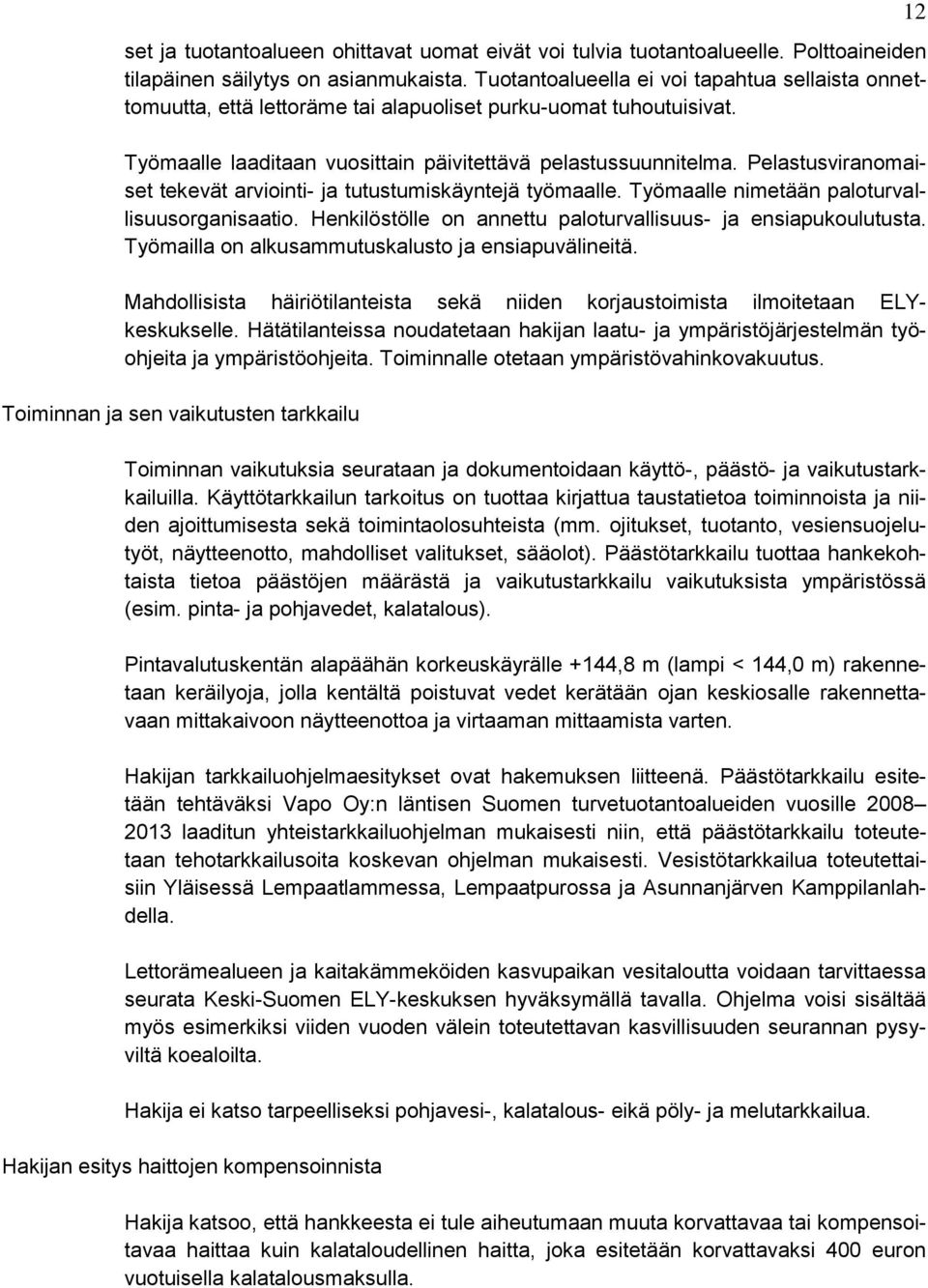 Pelastusviranomaiset tekevät arviointi- ja tutustumiskäyntejä työmaalle. Työmaalle nimetään paloturvallisuusorganisaatio. Henkilöstölle on annettu paloturvallisuus- ja ensiapukoulutusta.