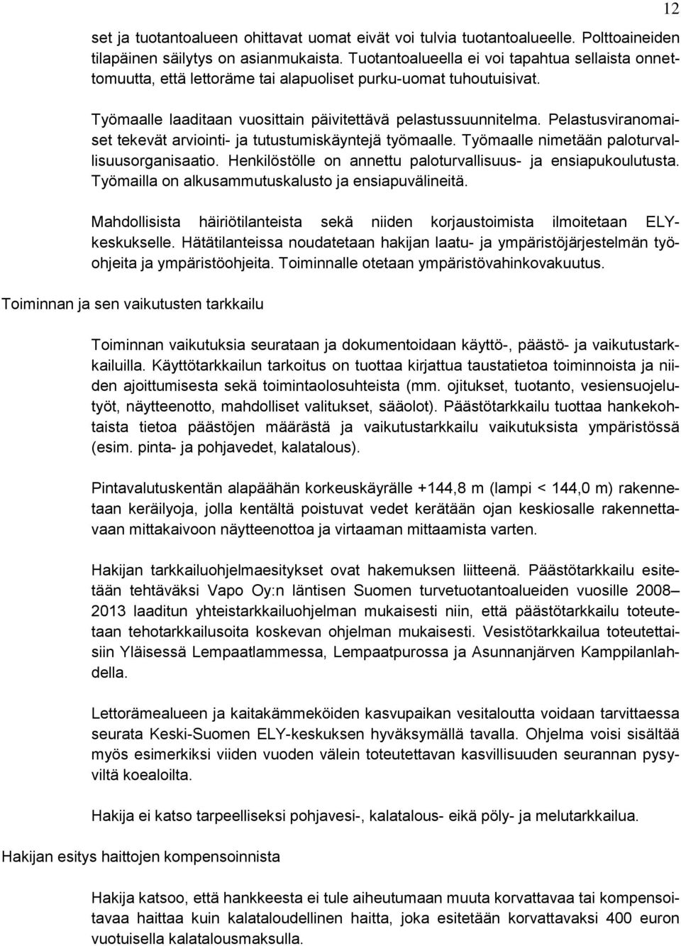 Pelastusviranomaiset tekevät arviointi- ja tutustumiskäyntejä työmaalle. Työmaalle nimetään paloturvallisuusorganisaatio. Henkilöstölle on annettu paloturvallisuus- ja ensiapukoulutusta.