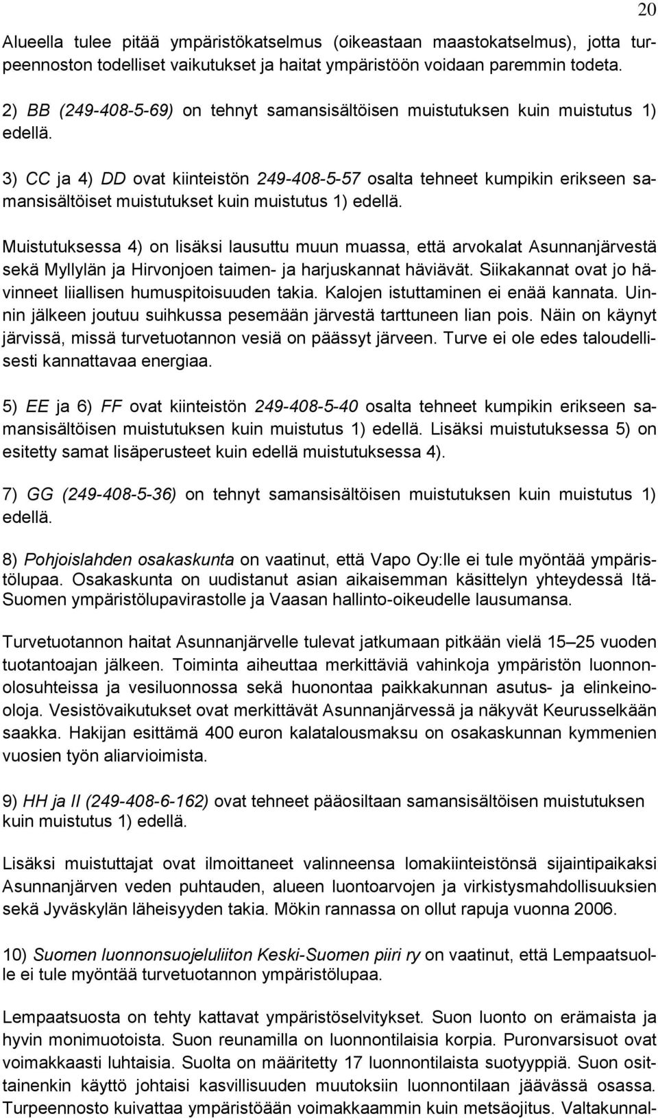 3) CC ja 4) DD ovat kiinteistön 249-408-5-57 osalta tehneet kumpikin erikseen samansisältöiset muistutukset kuin muistutus 1) edellä.