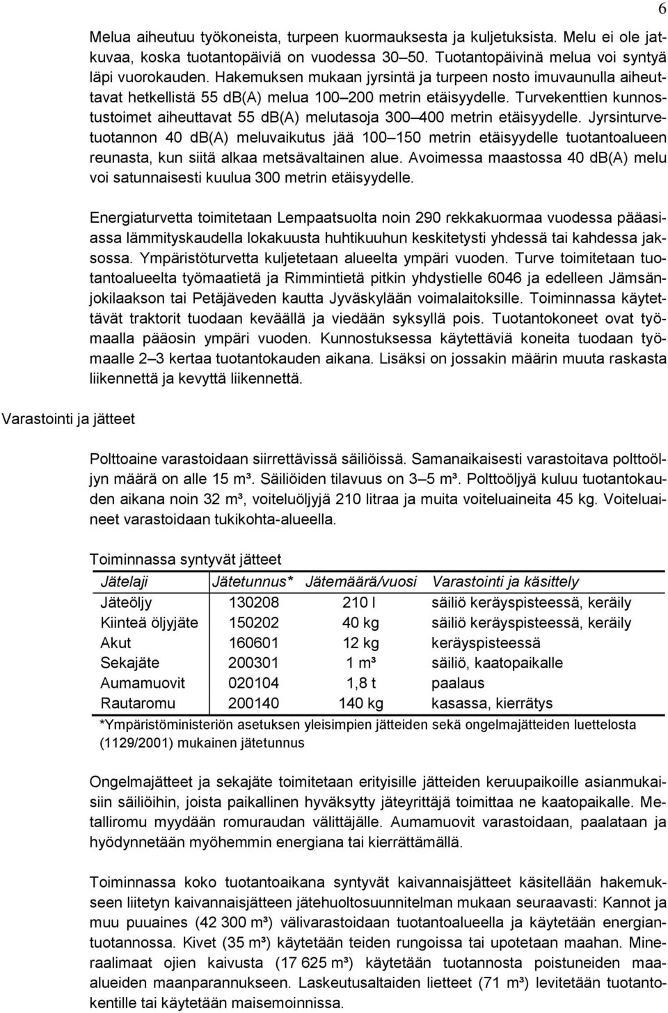 Turvekenttien kunnostustoimet aiheuttavat 55 db(a) melutasoja 300 400 metrin etäisyydelle.