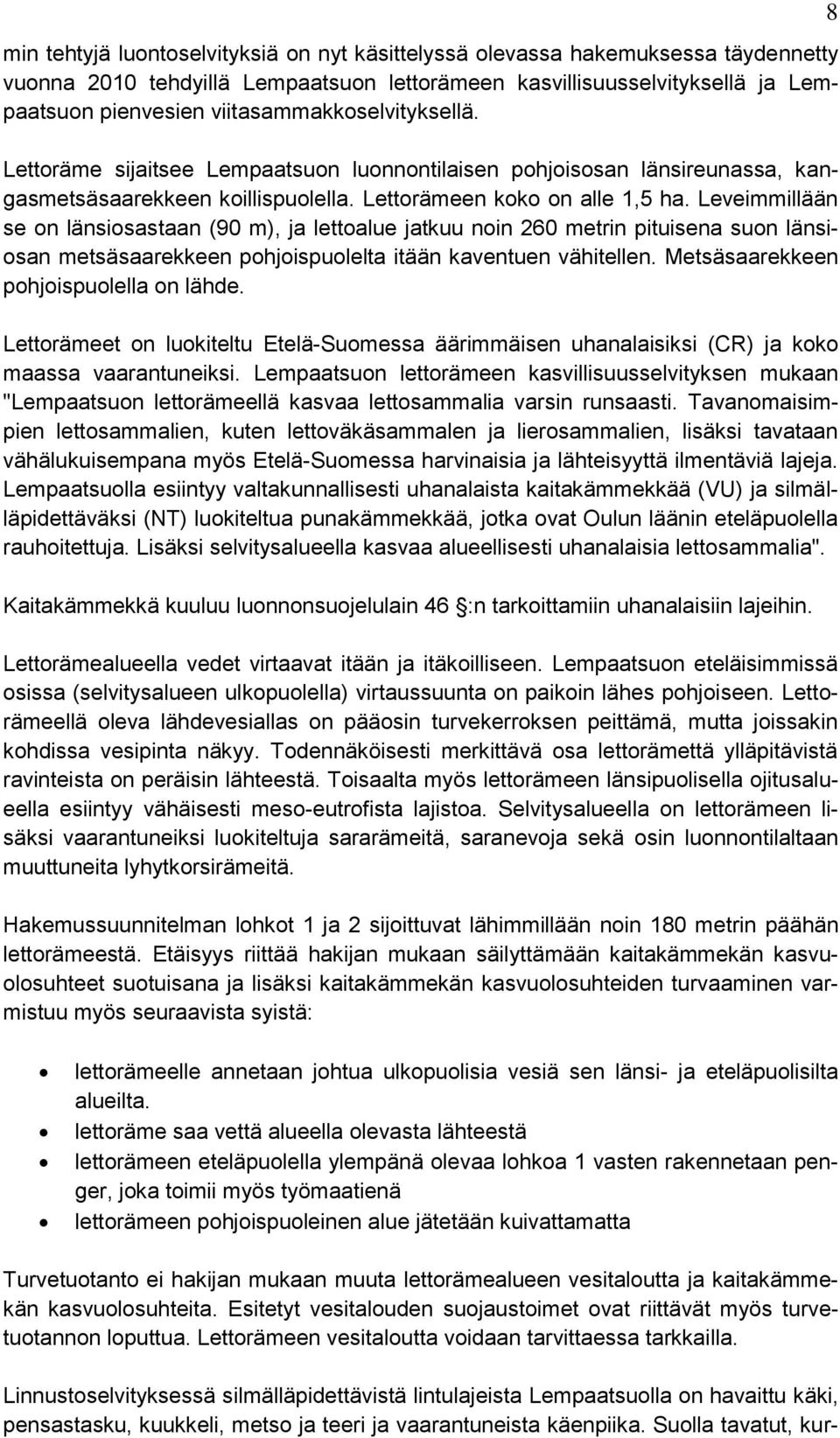 Leveimmillään se on länsiosastaan (90 m), ja lettoalue jatkuu noin 260 metrin pituisena suon länsiosan metsäsaarekkeen pohjoispuolelta itään kaventuen vähitellen.