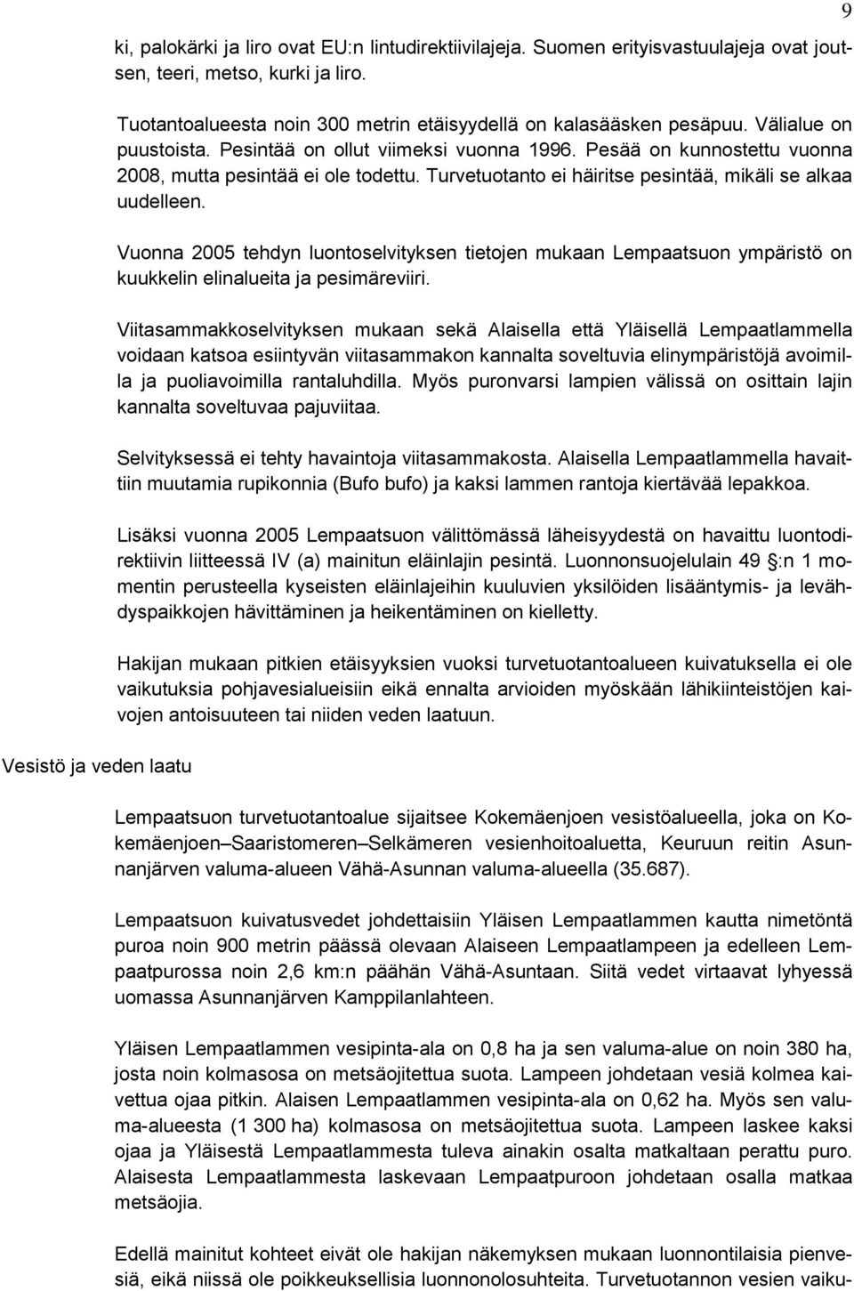 Turvetuotanto ei häiritse pesintää, mikäli se alkaa uudelleen. Vuonna 2005 tehdyn luontoselvityksen tietojen mukaan Lempaatsuon ympäristö on kuukkelin elinalueita ja pesimäreviiri.