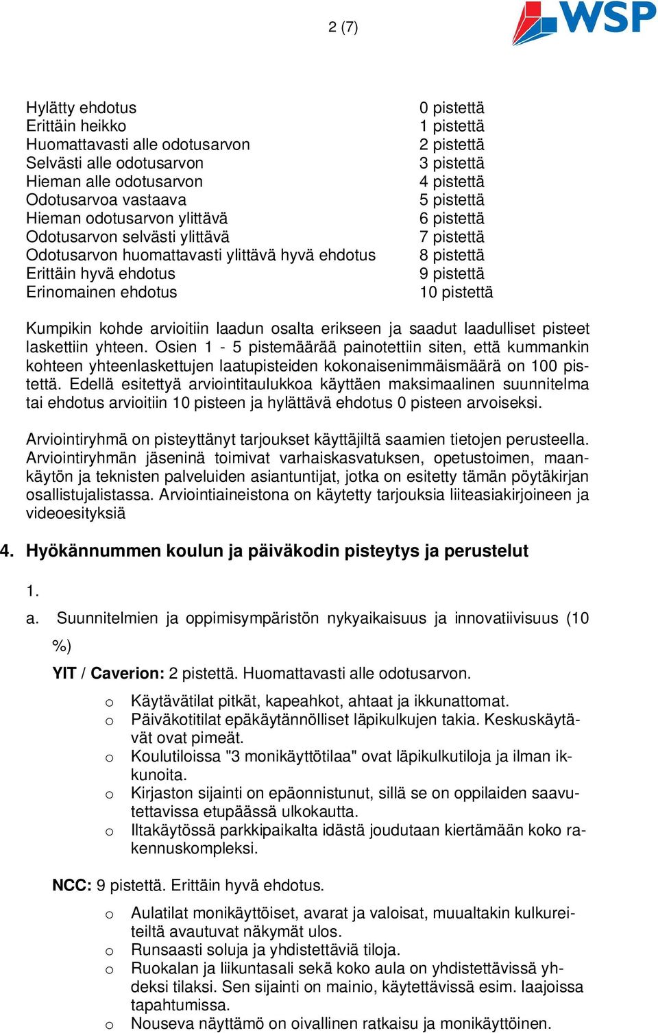 10 pistettä Kumpikin kohde arvioitiin laadun osalta erikseen ja saadut laadulliset pisteet laskettiin yhteen.