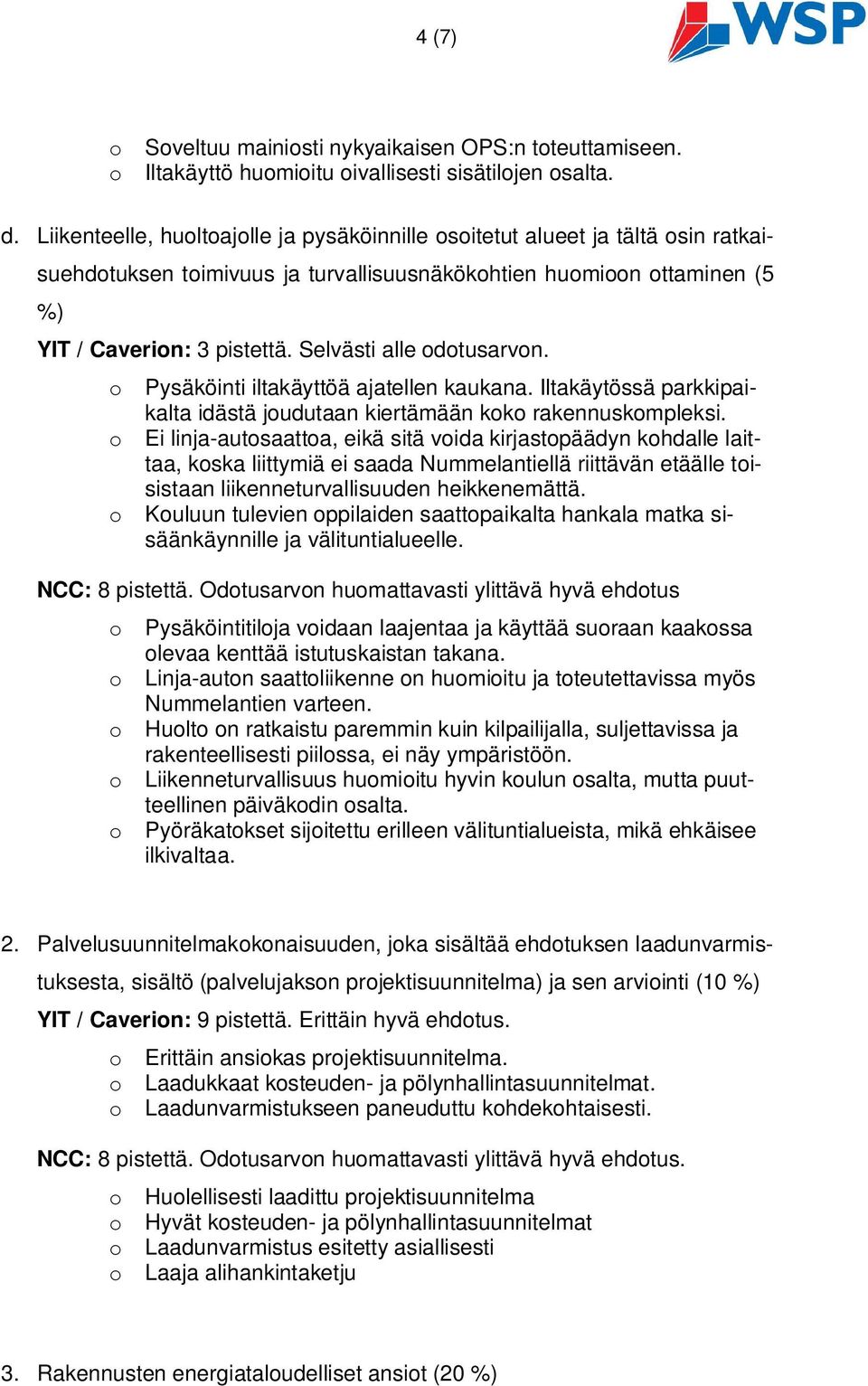 Selvästi alle odotusarvon. o Pysäköinti iltakäyttöä ajatellen kaukana. Iltakäytössä parkkipaikalta idästä joudutaan kiertämään koko rakennuskompleksi.